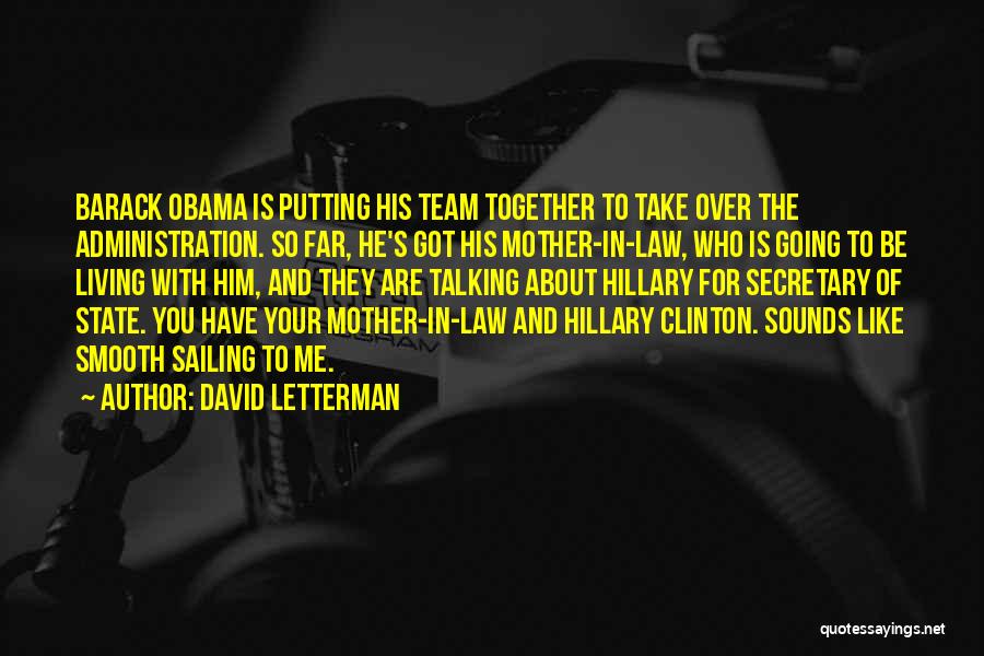 David Letterman Quotes: Barack Obama Is Putting His Team Together To Take Over The Administration. So Far, He's Got His Mother-in-law, Who Is