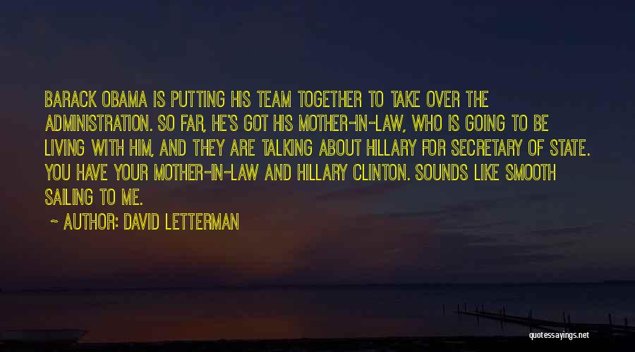 David Letterman Quotes: Barack Obama Is Putting His Team Together To Take Over The Administration. So Far, He's Got His Mother-in-law, Who Is