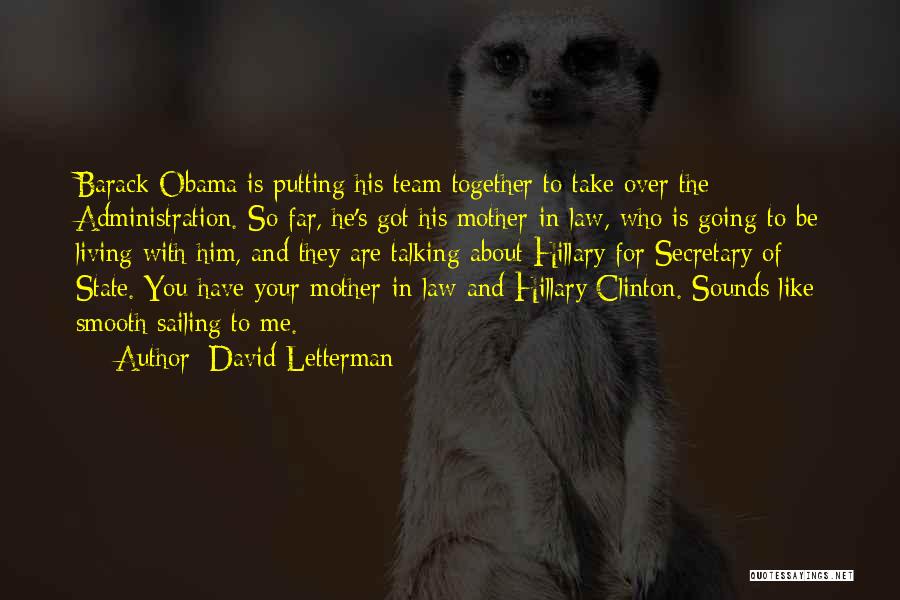 David Letterman Quotes: Barack Obama Is Putting His Team Together To Take Over The Administration. So Far, He's Got His Mother-in-law, Who Is