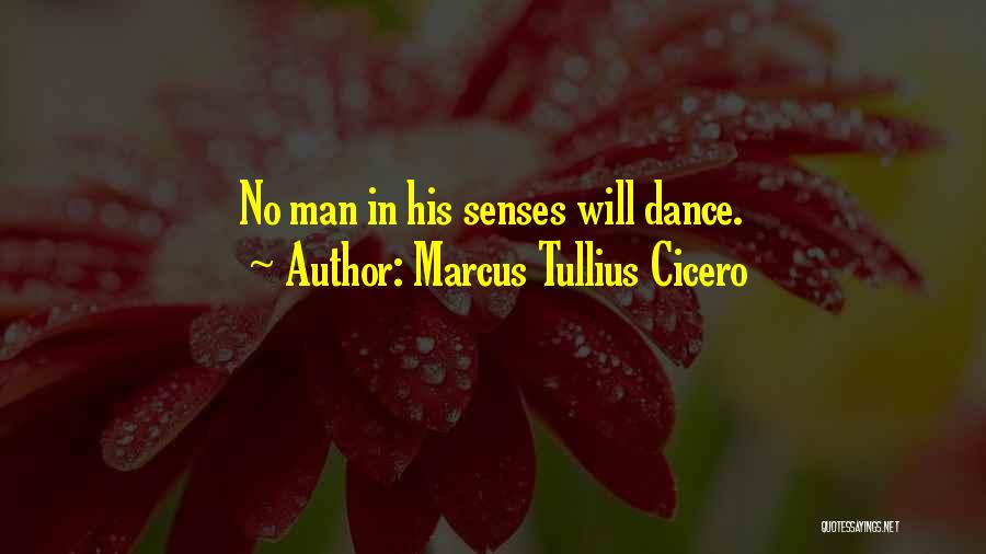 Marcus Tullius Cicero Quotes: No Man In His Senses Will Dance.