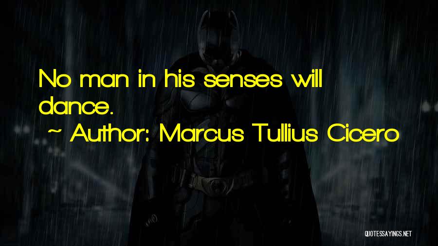 Marcus Tullius Cicero Quotes: No Man In His Senses Will Dance.