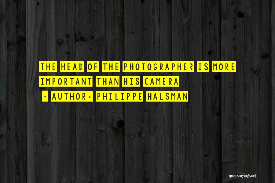 Philippe Halsman Quotes: The Head Of The Photographer Is More Important Than His Camera