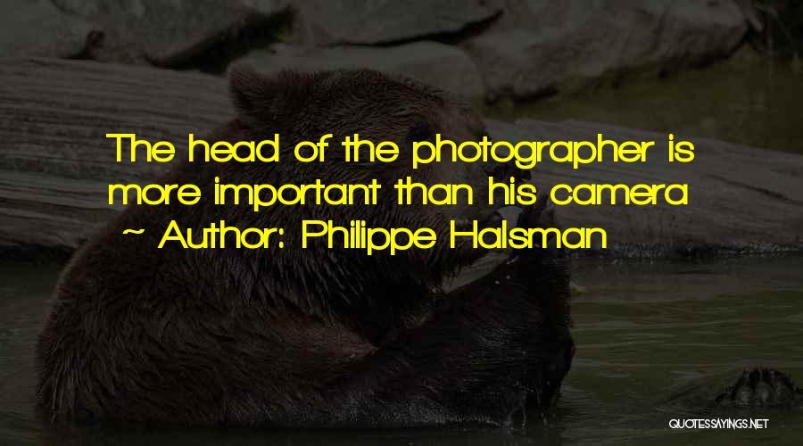 Philippe Halsman Quotes: The Head Of The Photographer Is More Important Than His Camera