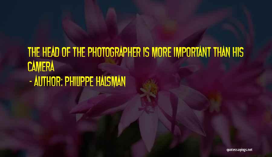 Philippe Halsman Quotes: The Head Of The Photographer Is More Important Than His Camera