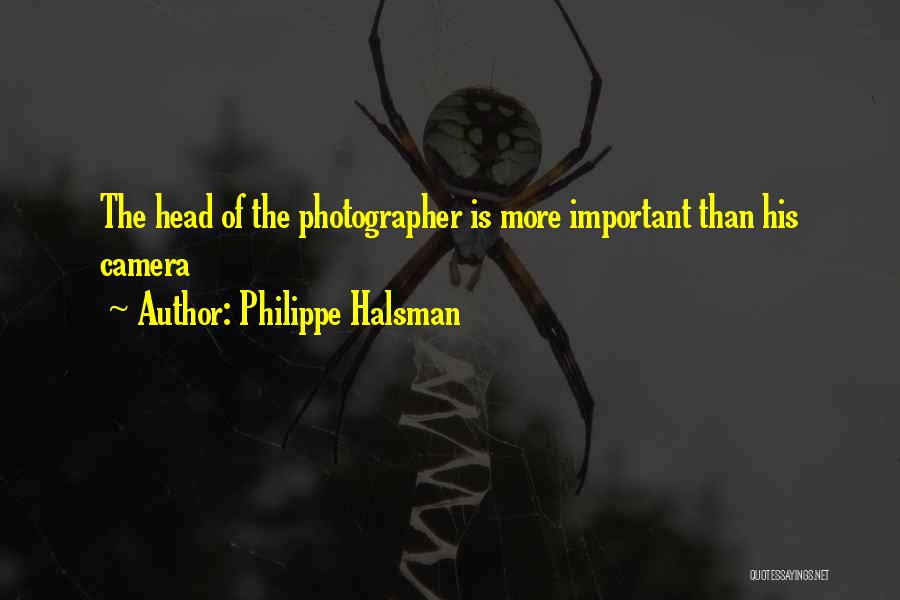 Philippe Halsman Quotes: The Head Of The Photographer Is More Important Than His Camera