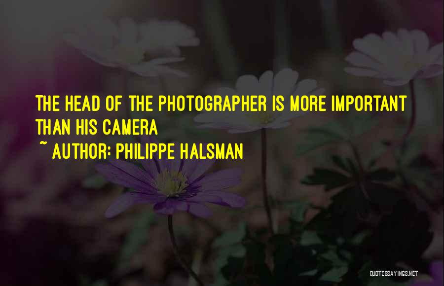 Philippe Halsman Quotes: The Head Of The Photographer Is More Important Than His Camera