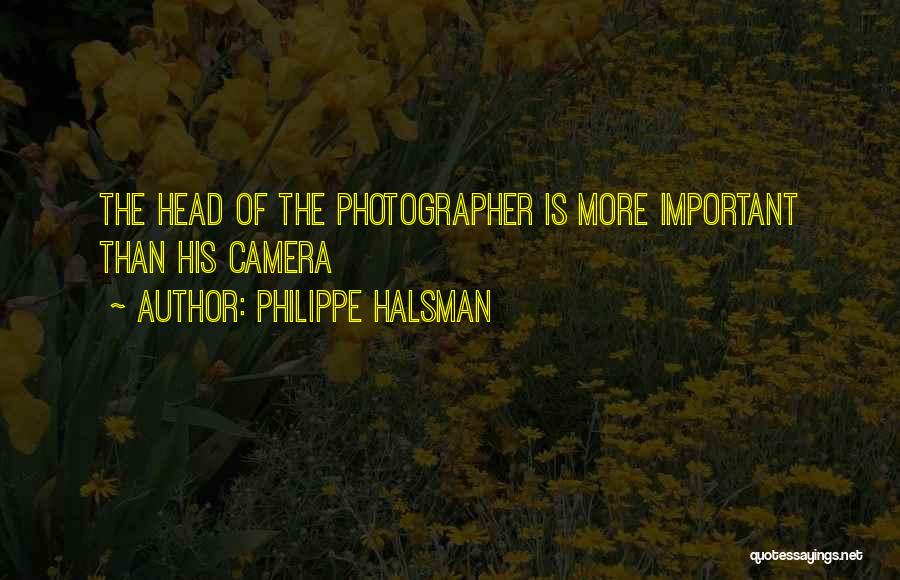 Philippe Halsman Quotes: The Head Of The Photographer Is More Important Than His Camera