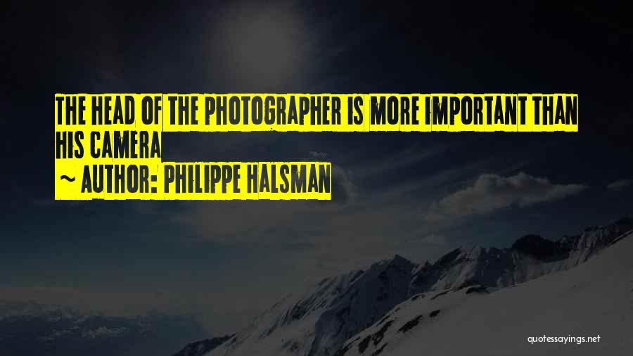 Philippe Halsman Quotes: The Head Of The Photographer Is More Important Than His Camera