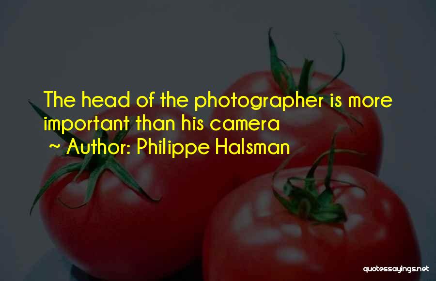 Philippe Halsman Quotes: The Head Of The Photographer Is More Important Than His Camera