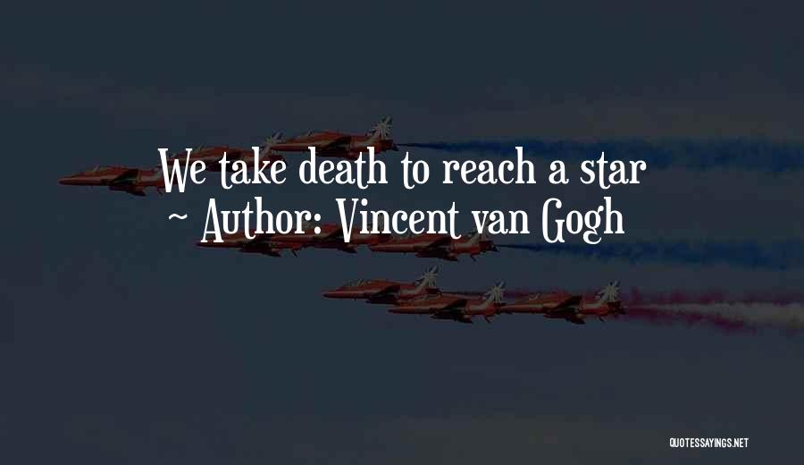 Vincent Van Gogh Quotes: We Take Death To Reach A Star