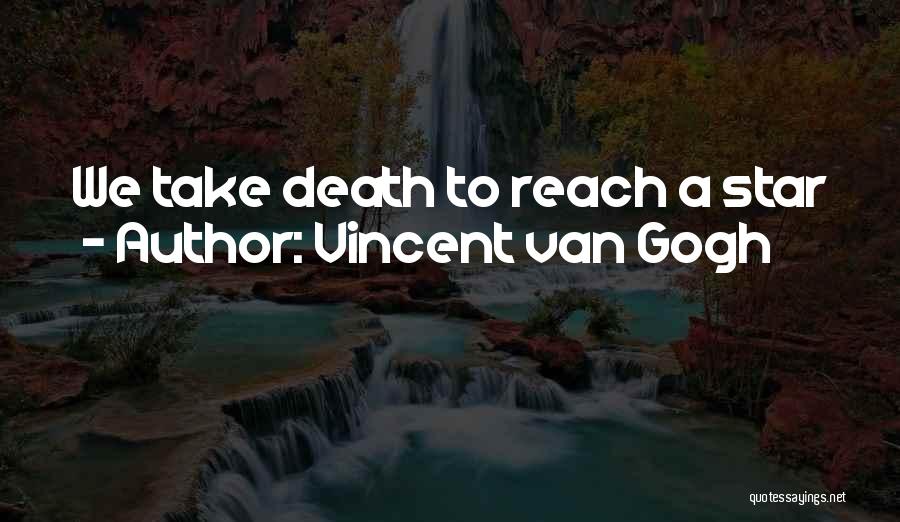 Vincent Van Gogh Quotes: We Take Death To Reach A Star