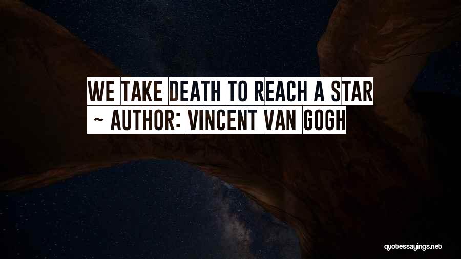 Vincent Van Gogh Quotes: We Take Death To Reach A Star