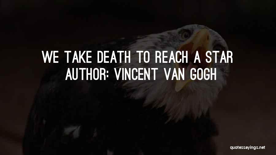 Vincent Van Gogh Quotes: We Take Death To Reach A Star