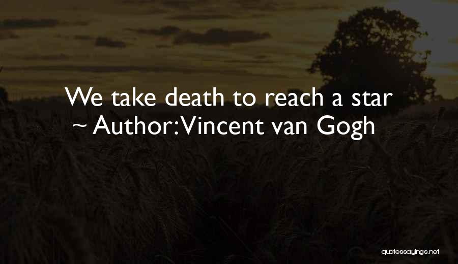 Vincent Van Gogh Quotes: We Take Death To Reach A Star