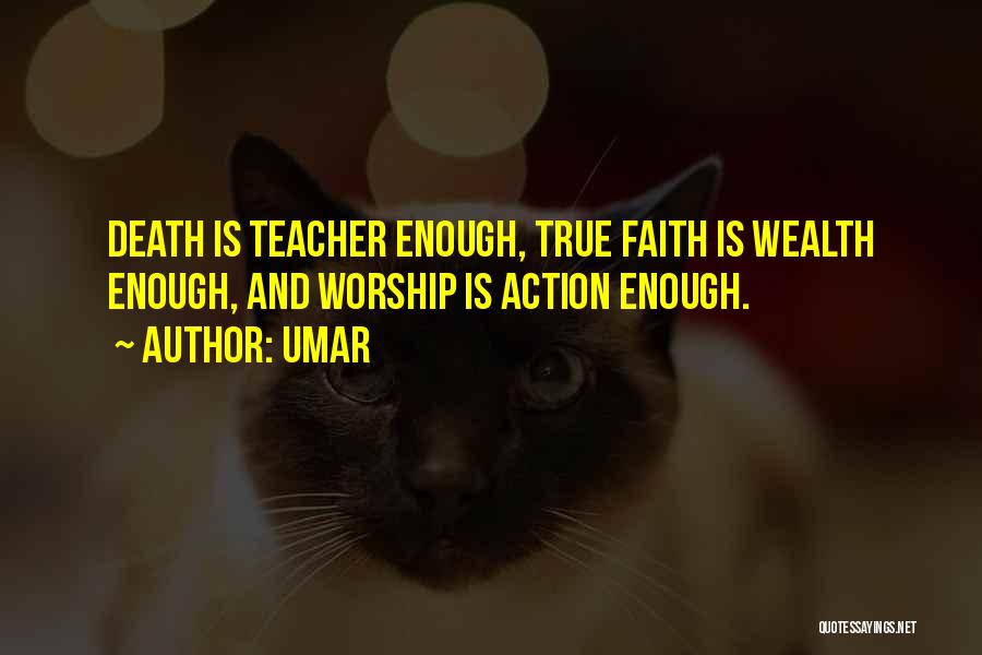 Umar Quotes: Death Is Teacher Enough, True Faith Is Wealth Enough, And Worship Is Action Enough.