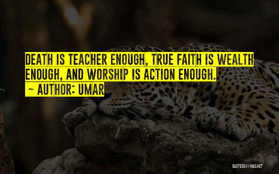 Umar Quotes: Death Is Teacher Enough, True Faith Is Wealth Enough, And Worship Is Action Enough.