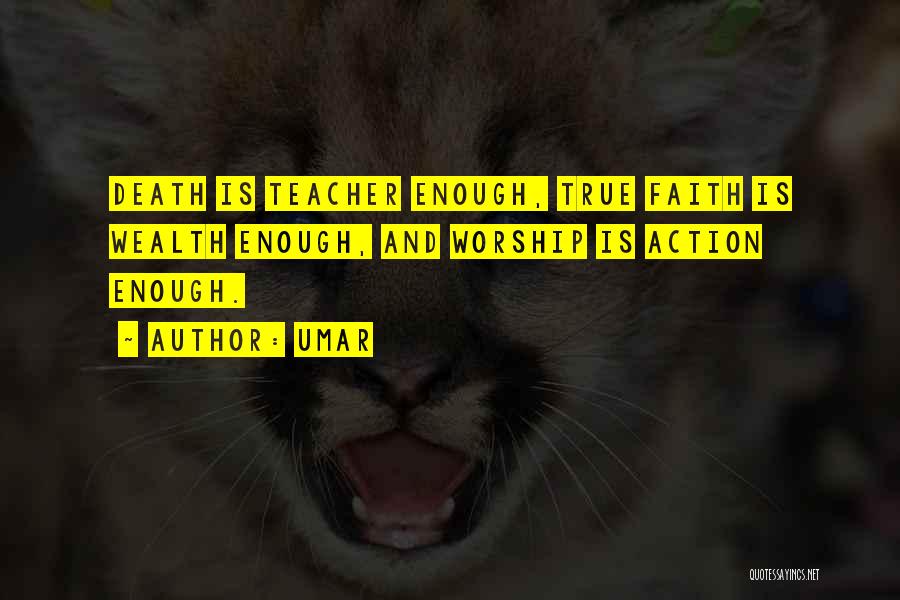 Umar Quotes: Death Is Teacher Enough, True Faith Is Wealth Enough, And Worship Is Action Enough.