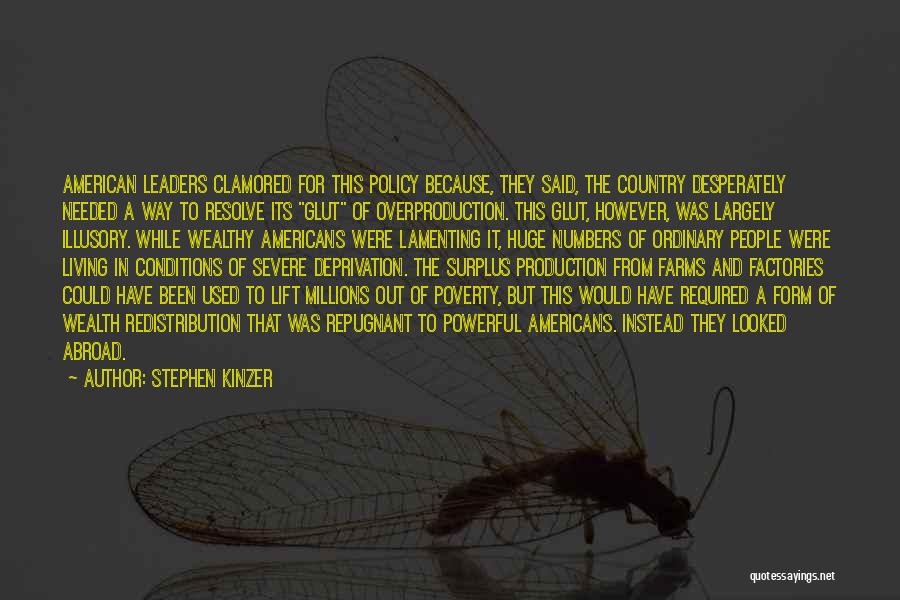 Stephen Kinzer Quotes: American Leaders Clamored For This Policy Because, They Said, The Country Desperately Needed A Way To Resolve Its Glut Of
