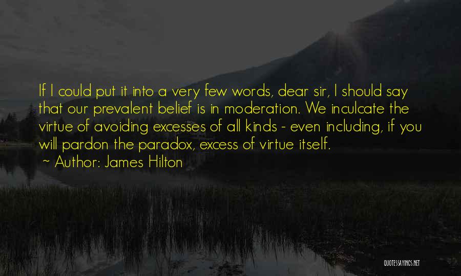 James Hilton Quotes: If I Could Put It Into A Very Few Words, Dear Sir, I Should Say That Our Prevalent Belief Is