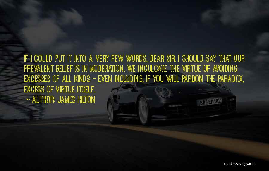 James Hilton Quotes: If I Could Put It Into A Very Few Words, Dear Sir, I Should Say That Our Prevalent Belief Is