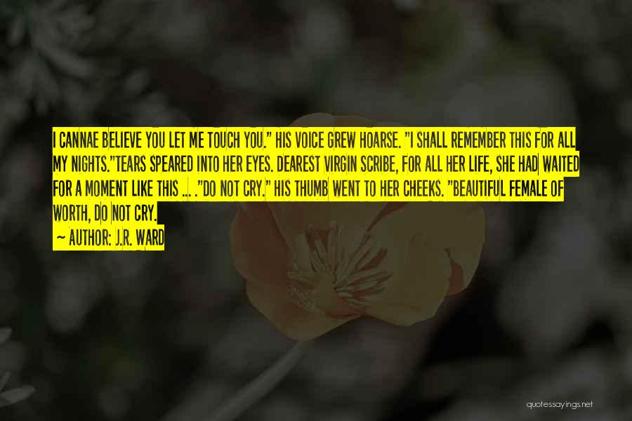 J.R. Ward Quotes: I Cannae Believe You Let Me Touch You. His Voice Grew Hoarse. I Shall Remember This For All My Nights.tears