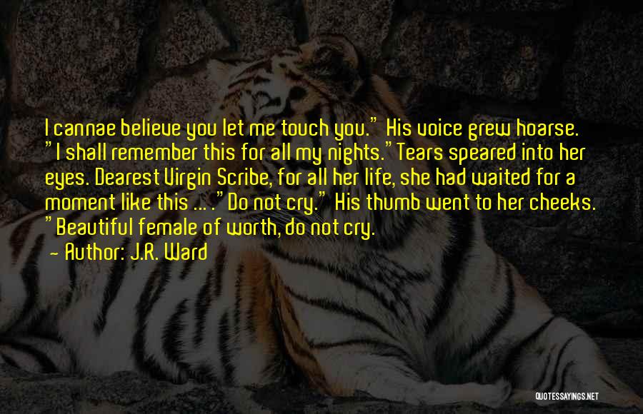 J.R. Ward Quotes: I Cannae Believe You Let Me Touch You. His Voice Grew Hoarse. I Shall Remember This For All My Nights.tears