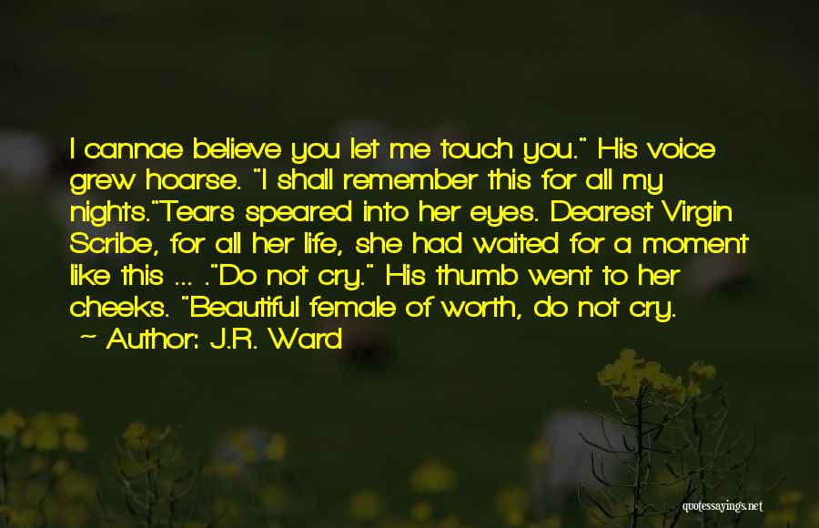 J.R. Ward Quotes: I Cannae Believe You Let Me Touch You. His Voice Grew Hoarse. I Shall Remember This For All My Nights.tears