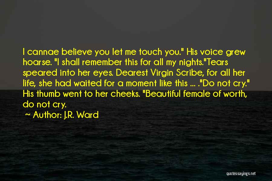 J.R. Ward Quotes: I Cannae Believe You Let Me Touch You. His Voice Grew Hoarse. I Shall Remember This For All My Nights.tears