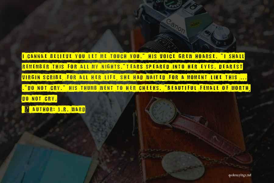 J.R. Ward Quotes: I Cannae Believe You Let Me Touch You. His Voice Grew Hoarse. I Shall Remember This For All My Nights.tears
