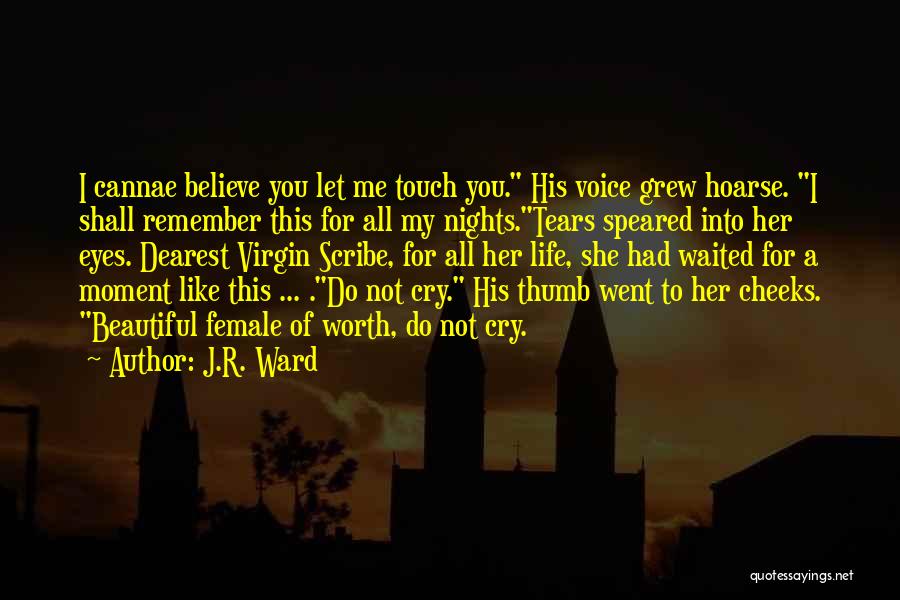 J.R. Ward Quotes: I Cannae Believe You Let Me Touch You. His Voice Grew Hoarse. I Shall Remember This For All My Nights.tears