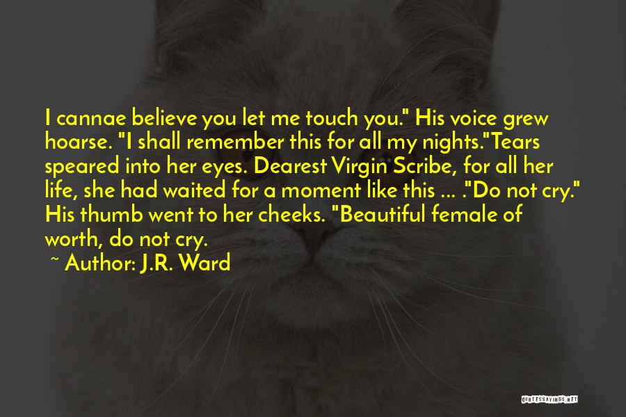 J.R. Ward Quotes: I Cannae Believe You Let Me Touch You. His Voice Grew Hoarse. I Shall Remember This For All My Nights.tears
