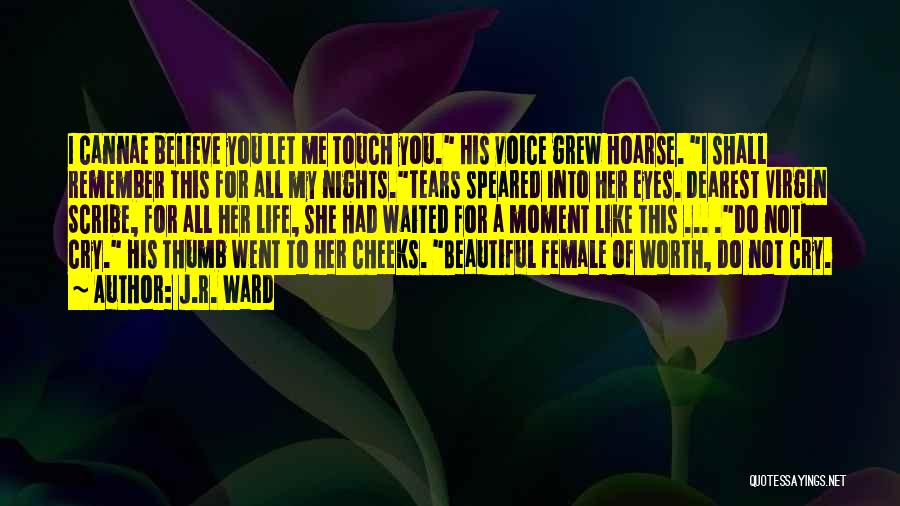 J.R. Ward Quotes: I Cannae Believe You Let Me Touch You. His Voice Grew Hoarse. I Shall Remember This For All My Nights.tears
