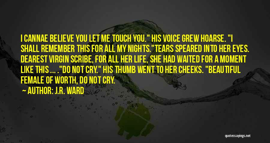 J.R. Ward Quotes: I Cannae Believe You Let Me Touch You. His Voice Grew Hoarse. I Shall Remember This For All My Nights.tears