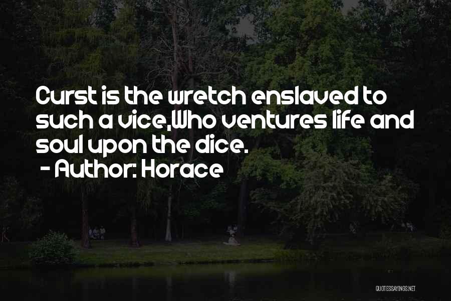 Horace Quotes: Curst Is The Wretch Enslaved To Such A Vice,who Ventures Life And Soul Upon The Dice.