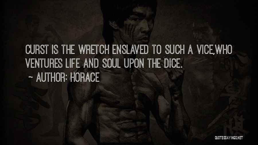 Horace Quotes: Curst Is The Wretch Enslaved To Such A Vice,who Ventures Life And Soul Upon The Dice.