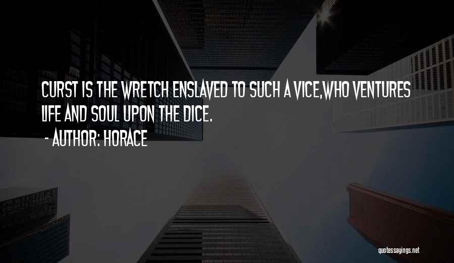 Horace Quotes: Curst Is The Wretch Enslaved To Such A Vice,who Ventures Life And Soul Upon The Dice.