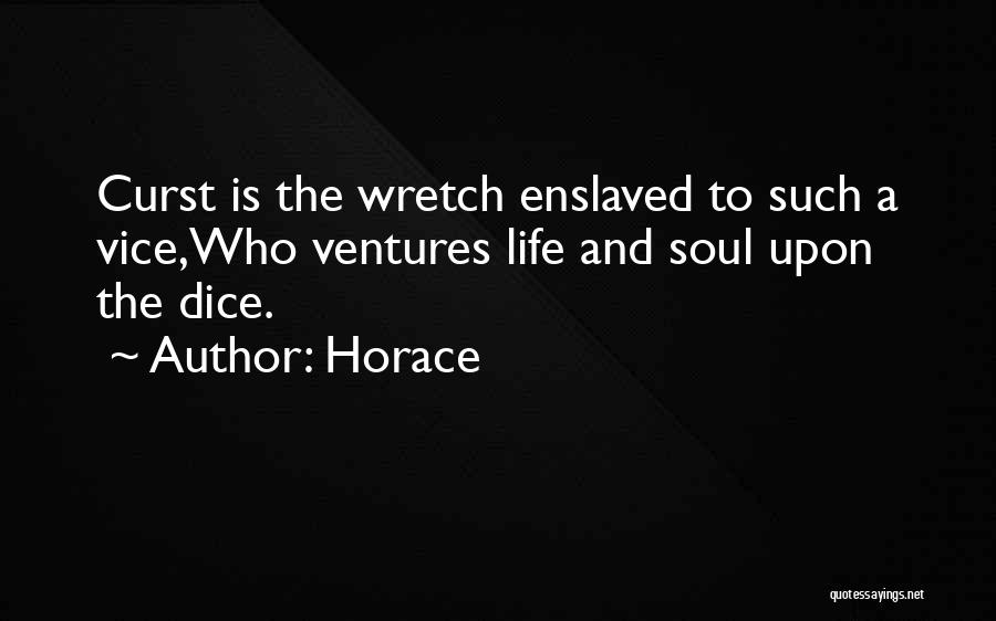 Horace Quotes: Curst Is The Wretch Enslaved To Such A Vice,who Ventures Life And Soul Upon The Dice.