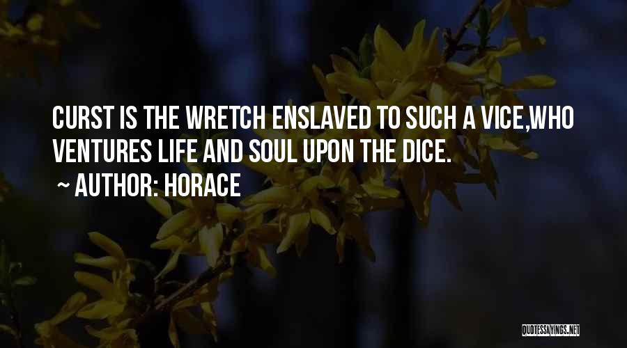 Horace Quotes: Curst Is The Wretch Enslaved To Such A Vice,who Ventures Life And Soul Upon The Dice.