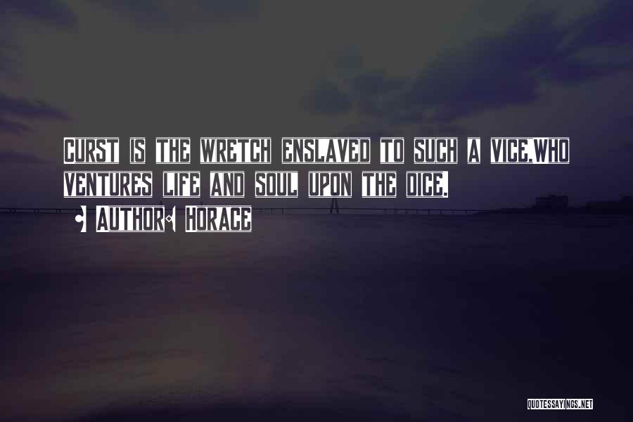 Horace Quotes: Curst Is The Wretch Enslaved To Such A Vice,who Ventures Life And Soul Upon The Dice.