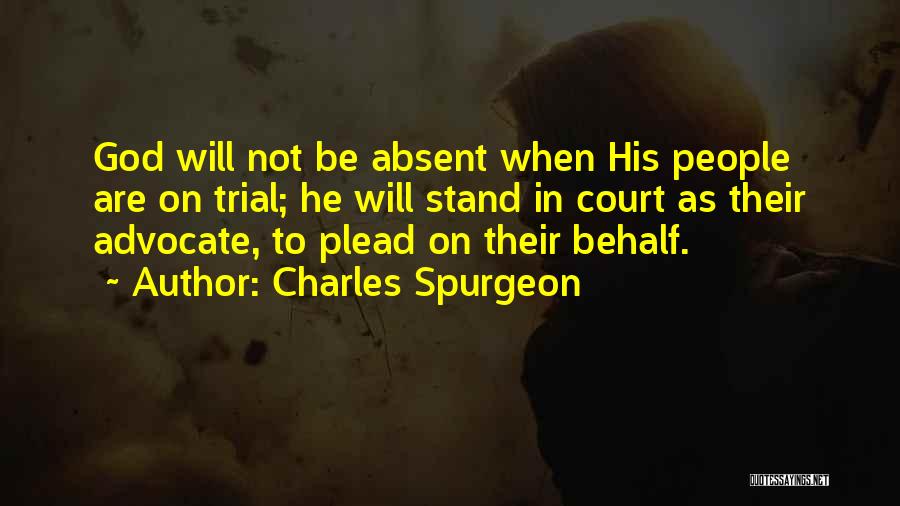 Charles Spurgeon Quotes: God Will Not Be Absent When His People Are On Trial; He Will Stand In Court As Their Advocate, To