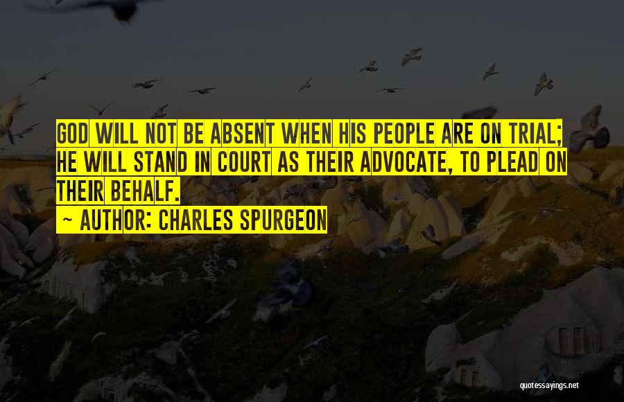 Charles Spurgeon Quotes: God Will Not Be Absent When His People Are On Trial; He Will Stand In Court As Their Advocate, To
