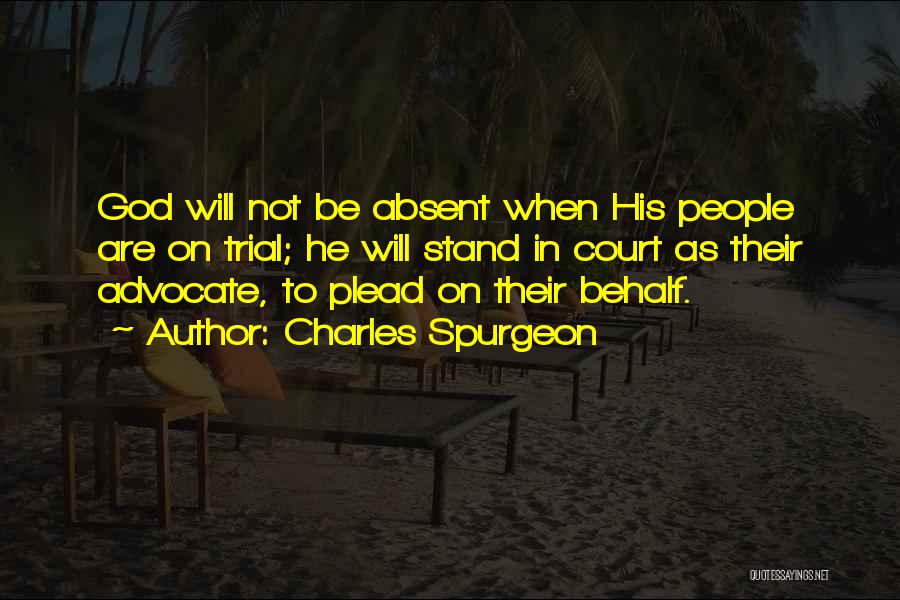 Charles Spurgeon Quotes: God Will Not Be Absent When His People Are On Trial; He Will Stand In Court As Their Advocate, To