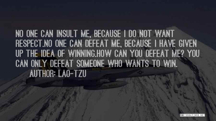 Lao-Tzu Quotes: No One Can Insult Me, Because I Do Not Want Respect.no One Can Defeat Me, Because I Have Given Up