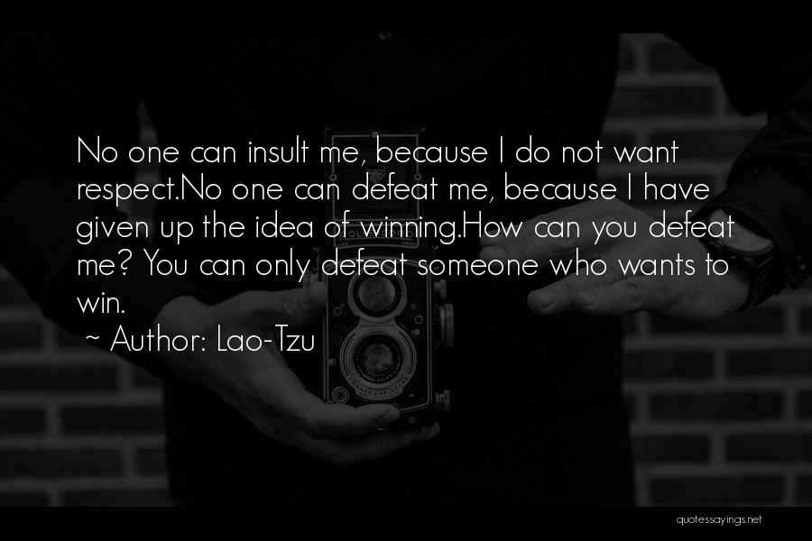Lao-Tzu Quotes: No One Can Insult Me, Because I Do Not Want Respect.no One Can Defeat Me, Because I Have Given Up