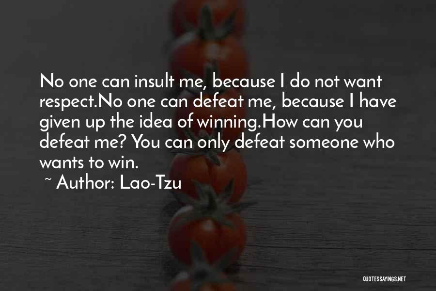 Lao-Tzu Quotes: No One Can Insult Me, Because I Do Not Want Respect.no One Can Defeat Me, Because I Have Given Up