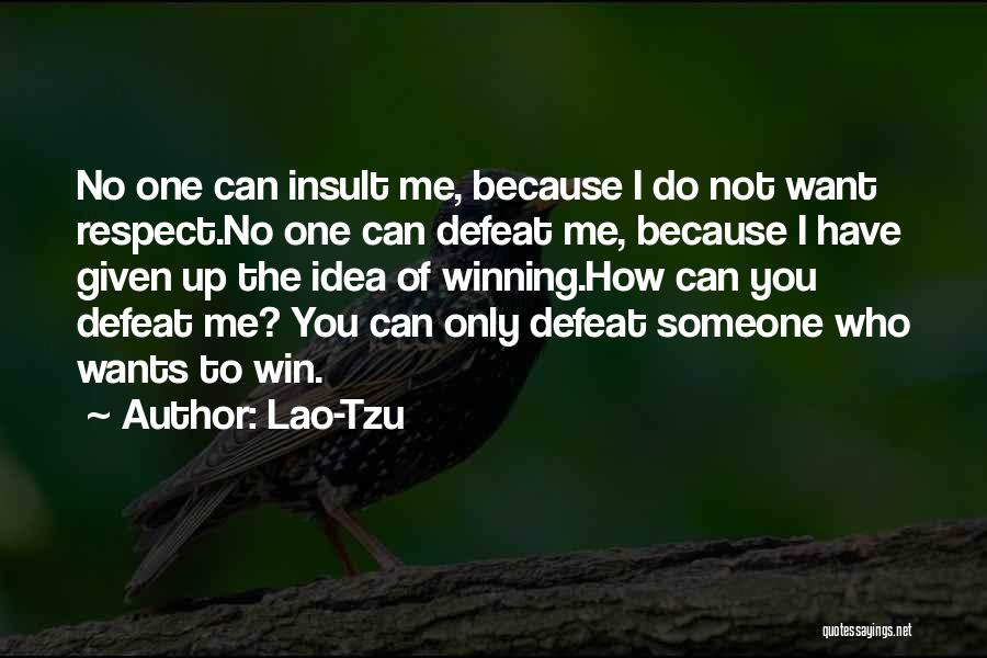 Lao-Tzu Quotes: No One Can Insult Me, Because I Do Not Want Respect.no One Can Defeat Me, Because I Have Given Up