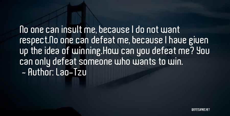 Lao-Tzu Quotes: No One Can Insult Me, Because I Do Not Want Respect.no One Can Defeat Me, Because I Have Given Up