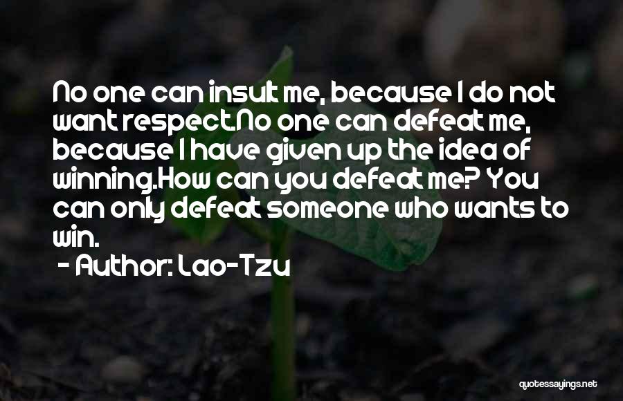 Lao-Tzu Quotes: No One Can Insult Me, Because I Do Not Want Respect.no One Can Defeat Me, Because I Have Given Up