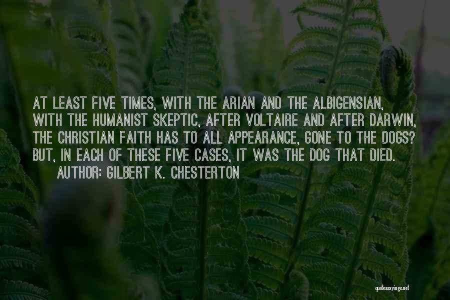 Gilbert K. Chesterton Quotes: At Least Five Times, With The Arian And The Albigensian, With The Humanist Skeptic, After Voltaire And After Darwin, The