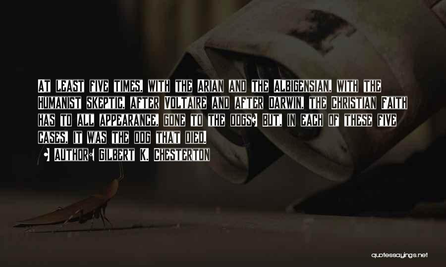 Gilbert K. Chesterton Quotes: At Least Five Times, With The Arian And The Albigensian, With The Humanist Skeptic, After Voltaire And After Darwin, The